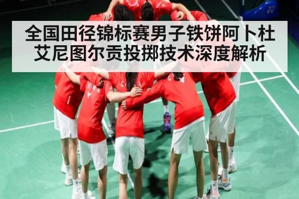 全国田径锦标赛男子铁饼阿卜杜艾尼图尔贡投掷技术深度解析
